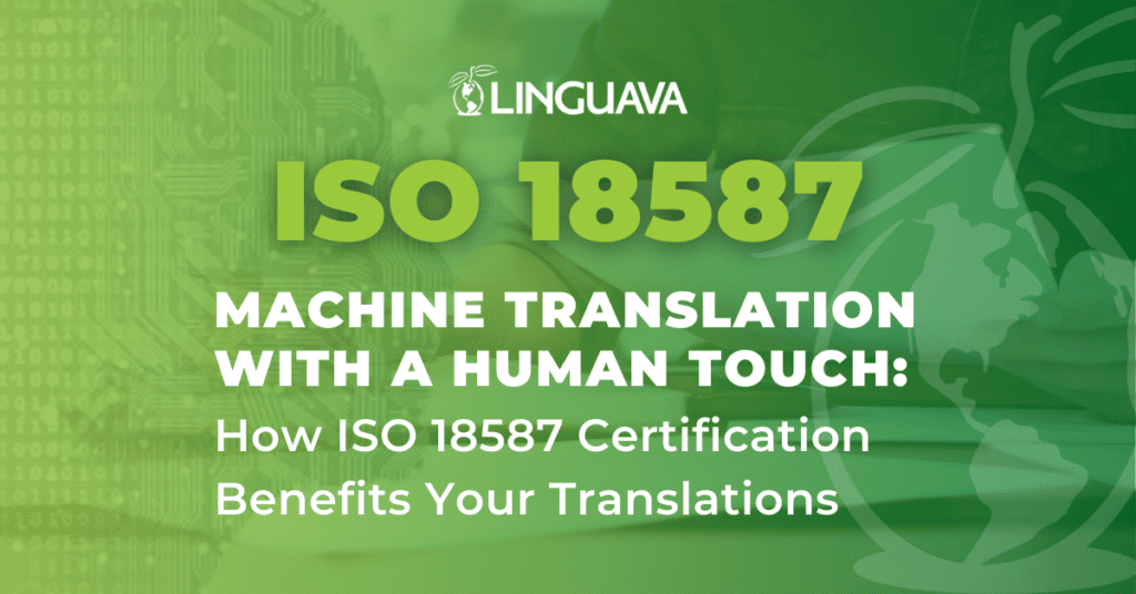 text of ISO 18587 Machine Translation with a Human Touch: How ISO 18587 Certification Benefits Your Translations on top of green overlay on linguava logo and image of circuit board