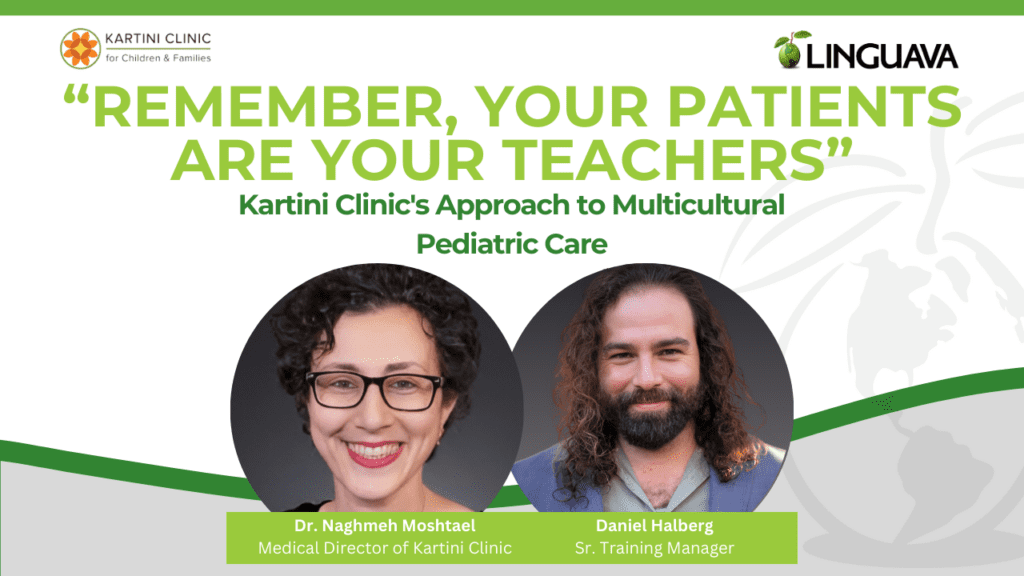 text of remember your patients are your teachers kartini clinic's approach to multicultural pediatric care with linguava and kartini clinic logos, photos of Daniel Halberg and Dr Naghmeh Moshtael