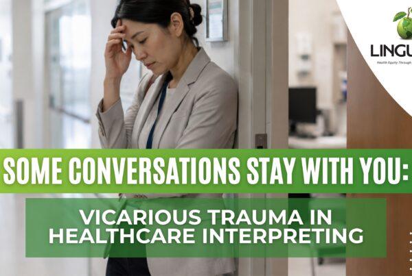 Healthcare interpreter standing in a clinic hallway with text reading “Some conversations stay with you: Vicarious trauma in healthcare interpreting.”
