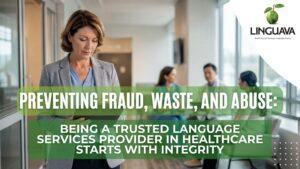 Linguava graphic showing a healthcare administrator in a hospital with the headline “Preventing Fraud, Waste, and Abuse.:Being a Trusted Language Services Provider in Healthcare Starts with Integrity”