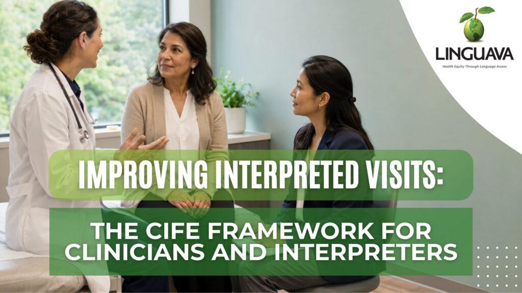 graphic with a female doctor, patient and interpreter in the background, with the words "Improving Interpreted Visits: The CIFE framework for clinicians and interpreters" in white over a green box